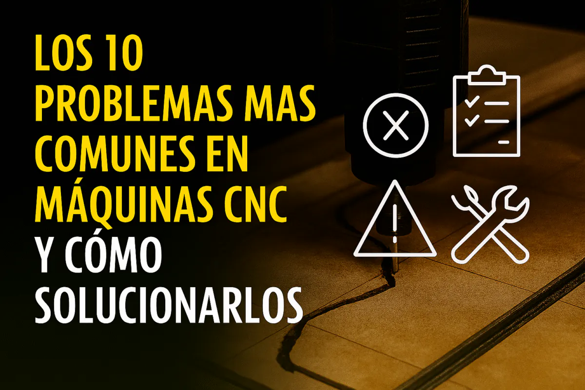 Los 10 Problemas Más Comunes En Máquinas Cnc Y Cómo Solucionarlos