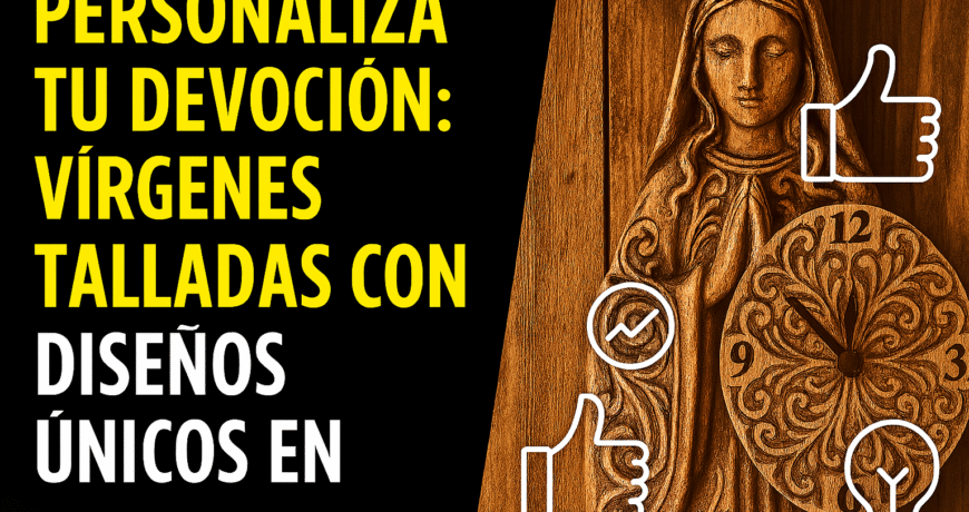 Personaliza Tu Devoción: Vírgenes Talladas Con Grabados Únicos